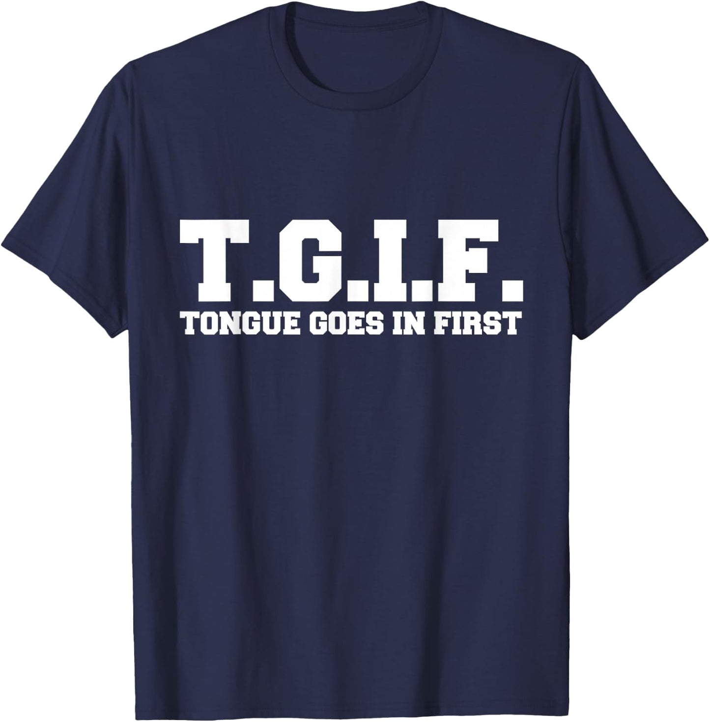 T.G.I.F. Tongue Goes in First Funny Sexual T-Shirt - T-Shirt | Navy