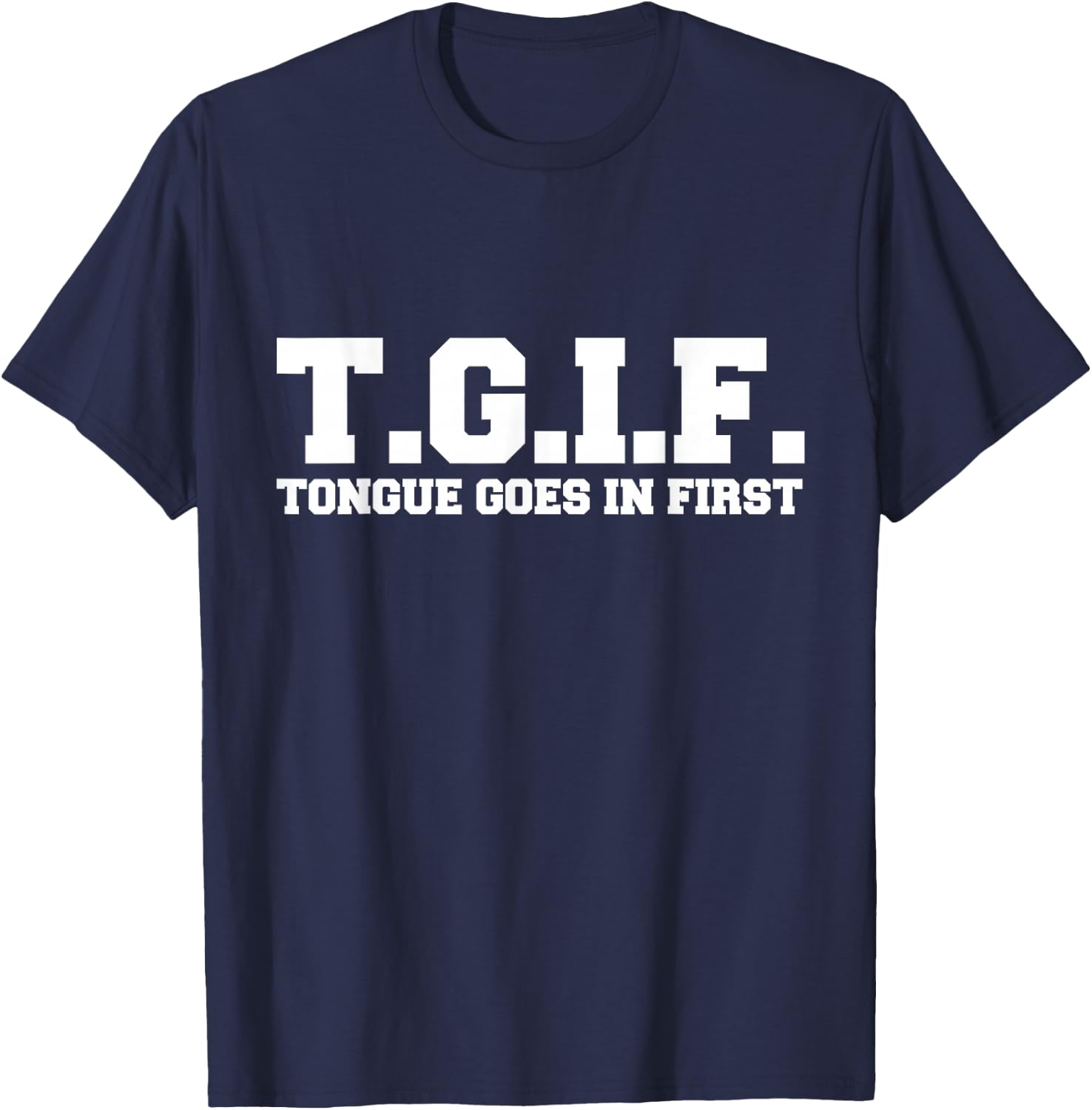 T.G.I.F. Tongue Goes in First Funny Sexual T-Shirt - T-Shirt | Navy