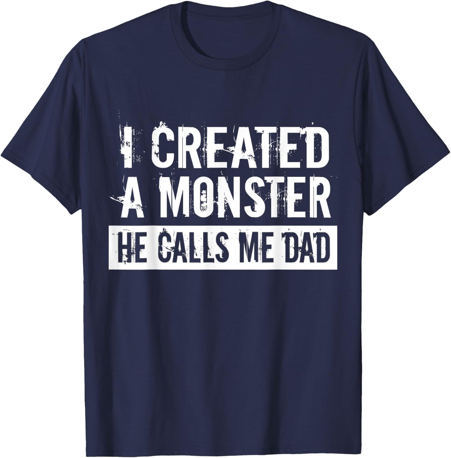 I Created A Monster He Calls Me Dad Funny Father's Day Gift T-Shirt - T-Shirt | Navy