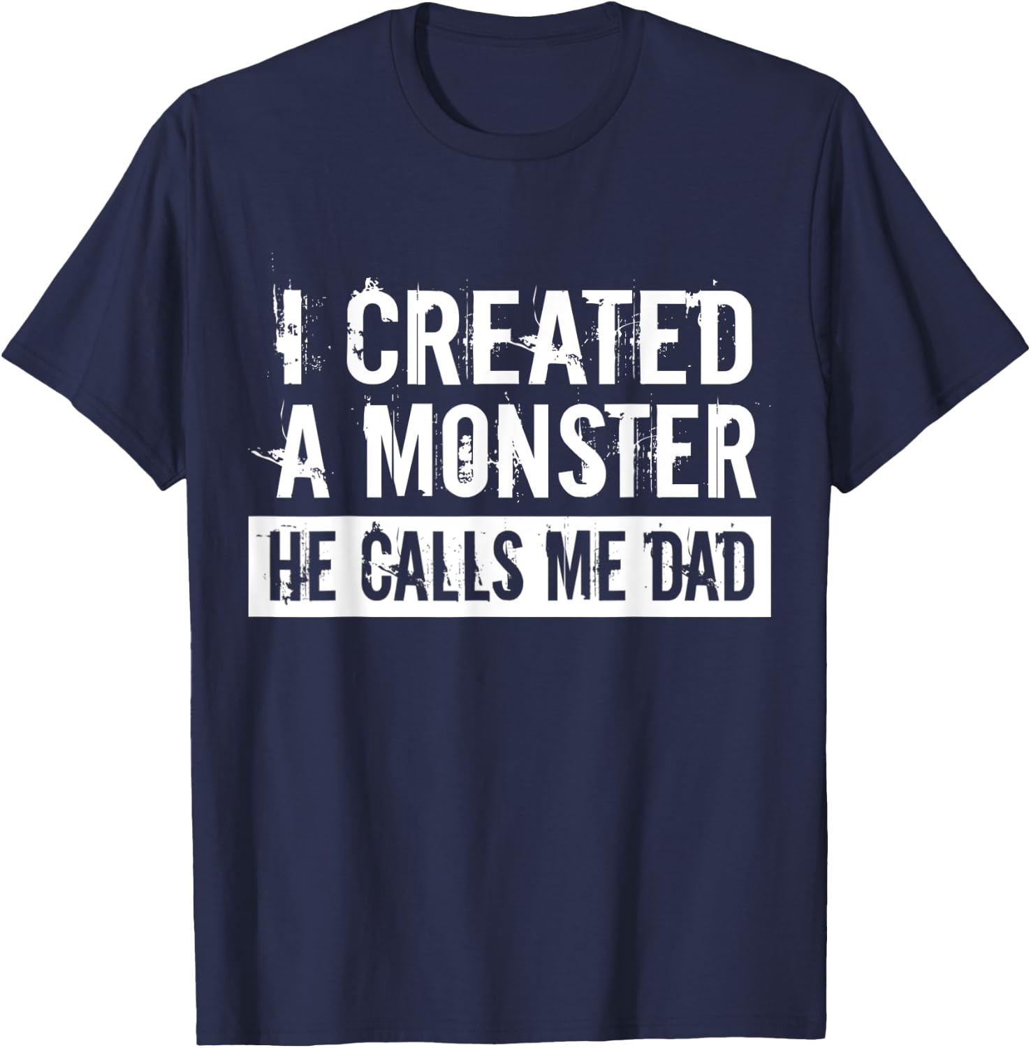 I Created A Monster He Calls Me Dad Funny Father's Day Gift T-Shirt - T-Shirt | Navy