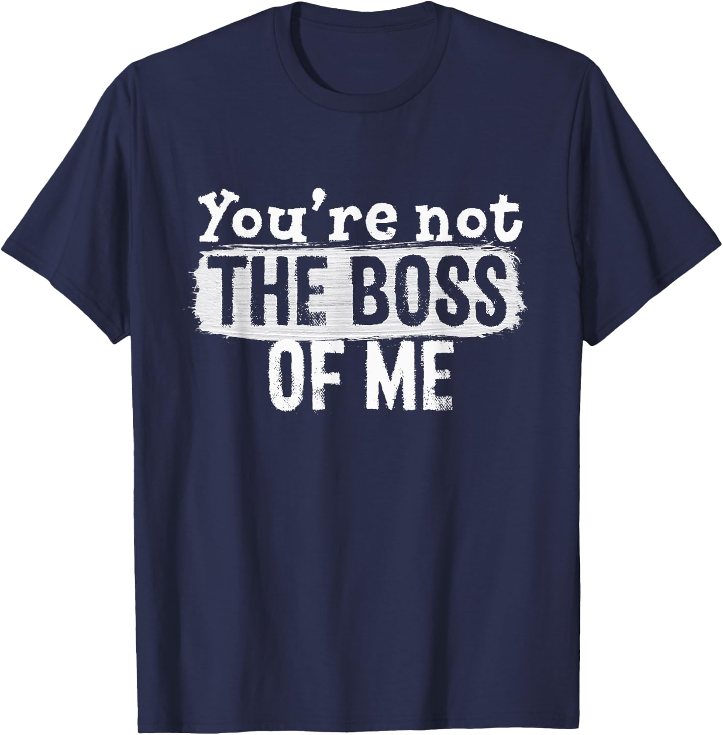 You're Not The Boss Of Me - Funny Immature Complaint T-Shirt - T-Shirt | Navy