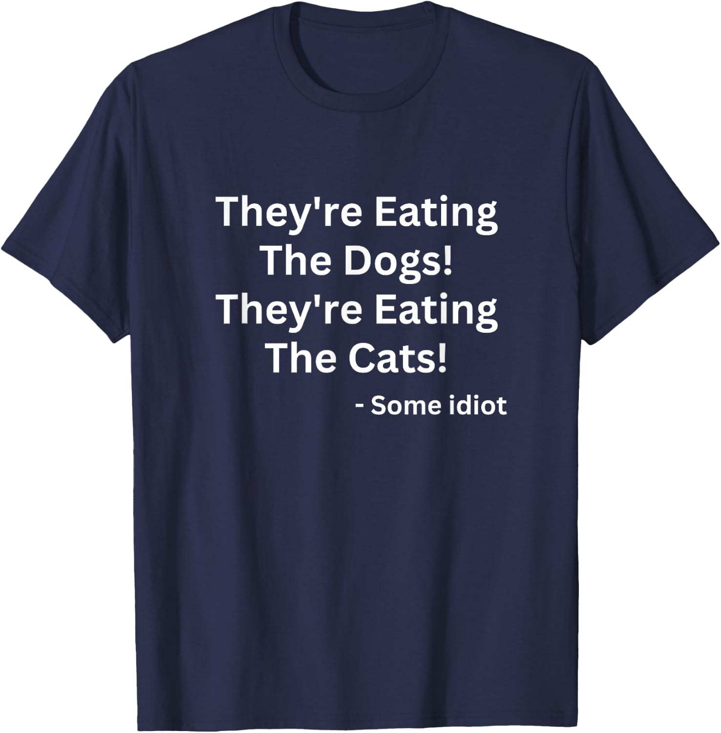 They're Eating The Dogs! They're Eating The Cats! T-Shirt - T-Shirt | Navy