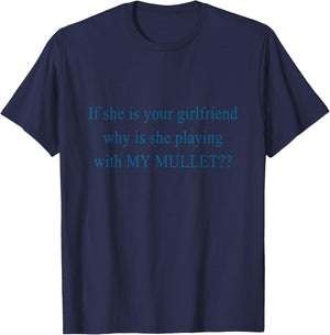 If She Is Your Girlfriend Why Is She Playing With My Mullet T-Shirt - T-Shirt | Navy