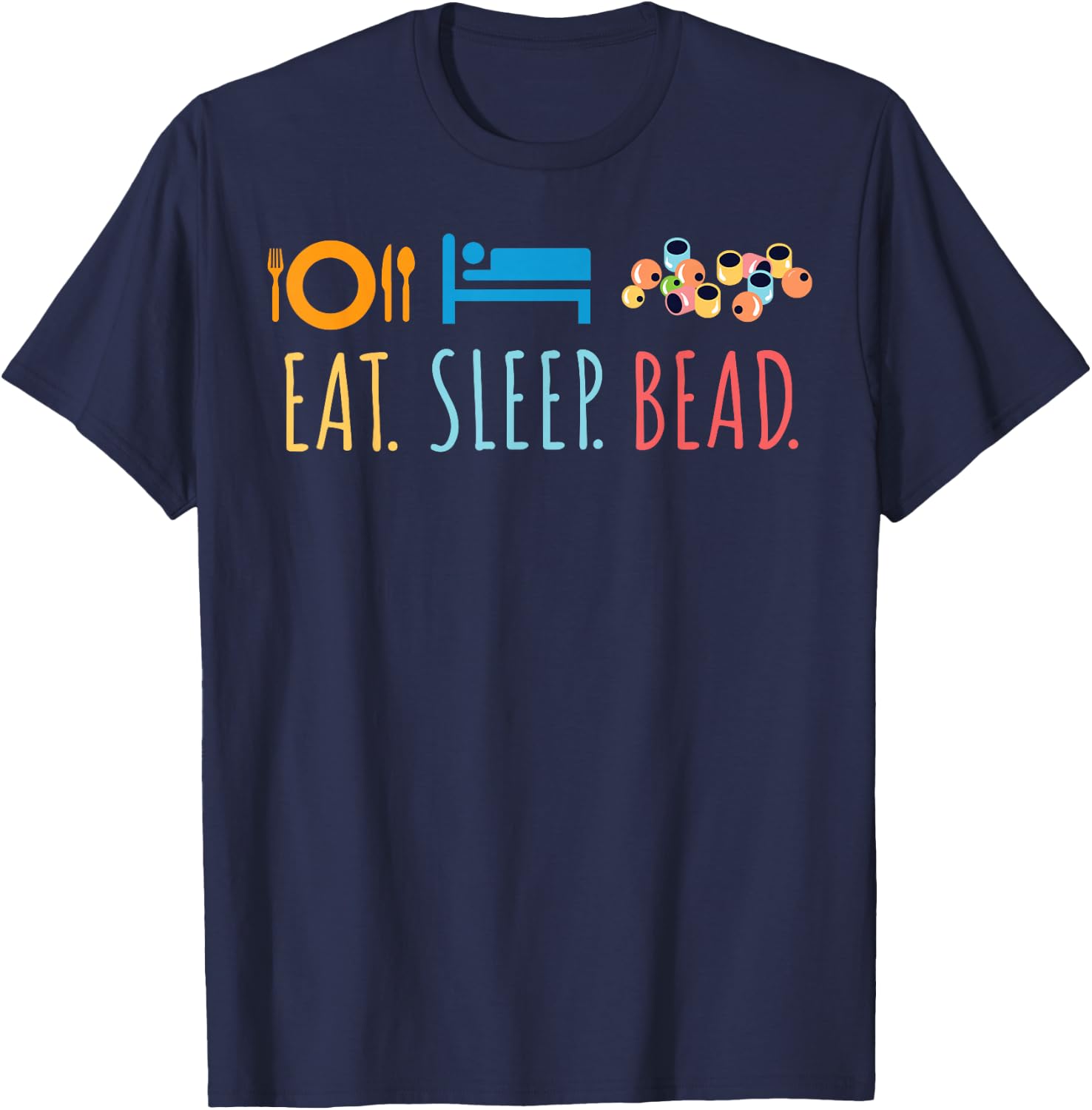 Eat Sleep Bead Beadery Custom Jewelry Maker Beading Crafting T-Shirt - T-Shirt | Navy