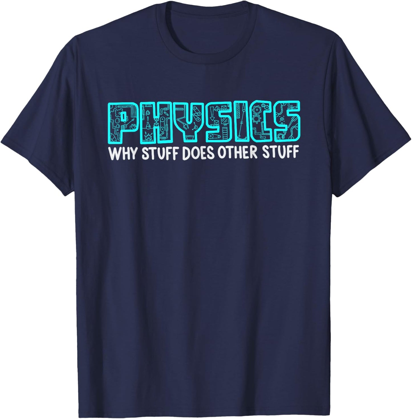 Cool Science Lovers Men Women Nerd Geek Designs Physics Why Stuff Does Other Stuff | Funny Physicists Gift T-Shirt - T-Shirt | Navy