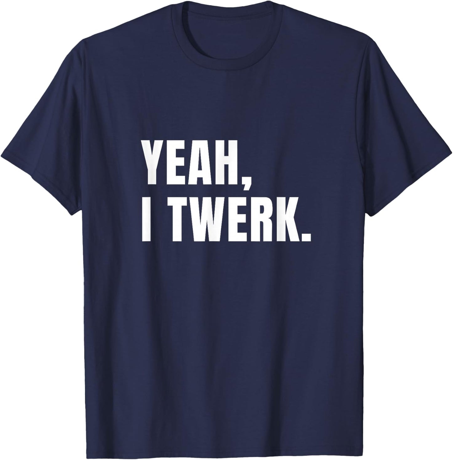 Yeah, I Twerk - funny novelty T-Shirt - T-Shirt | Navy