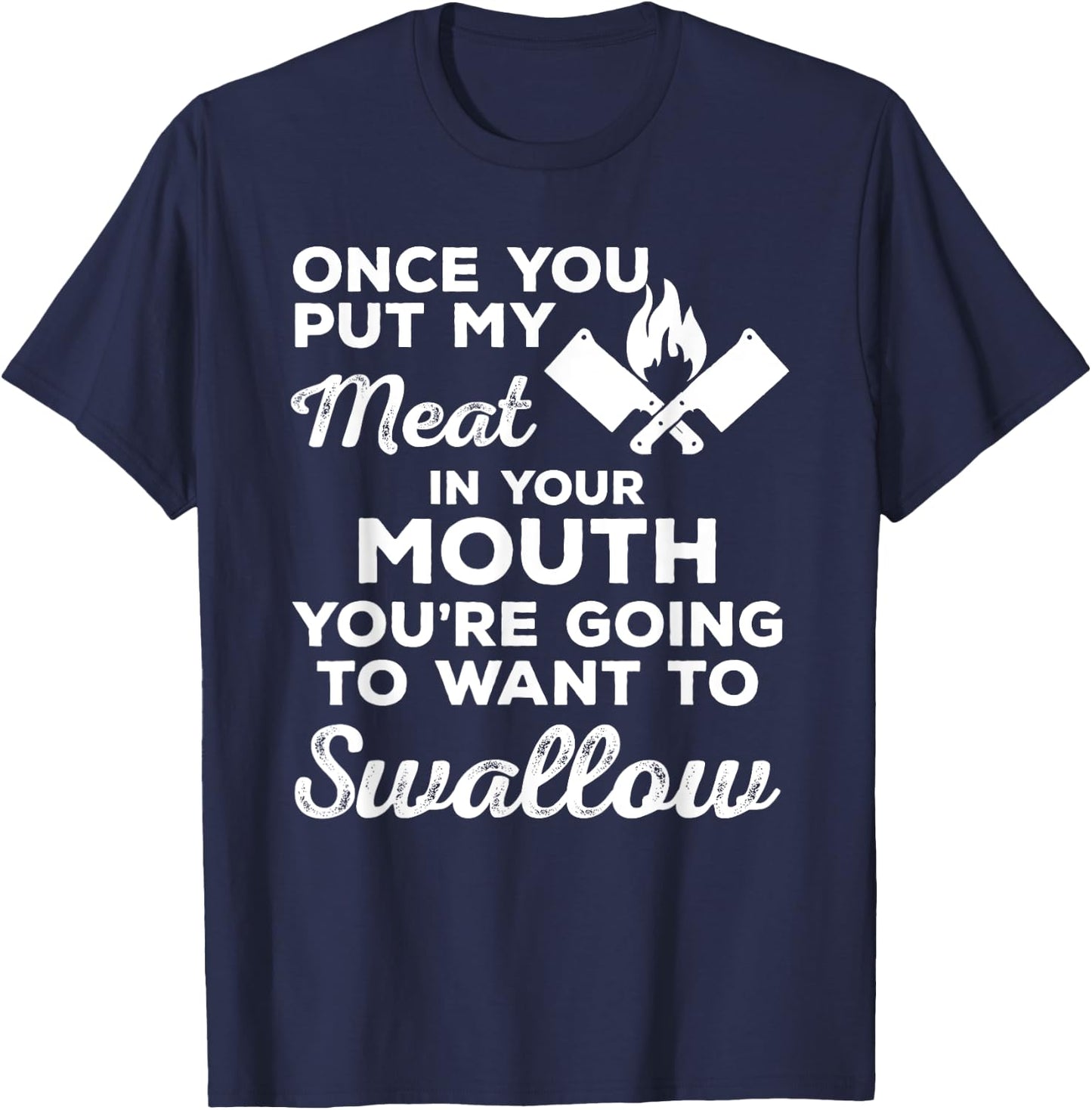 Once You Put My Meat In Your Mouth - Perfect Gift BBQ T-Shirt - T-Shirt | Navy