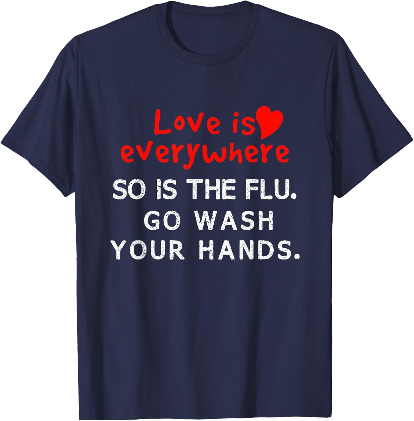 Love is Everywhere So Is The flu Wash Your Hands T-Shirt - T-Shirt | Navy