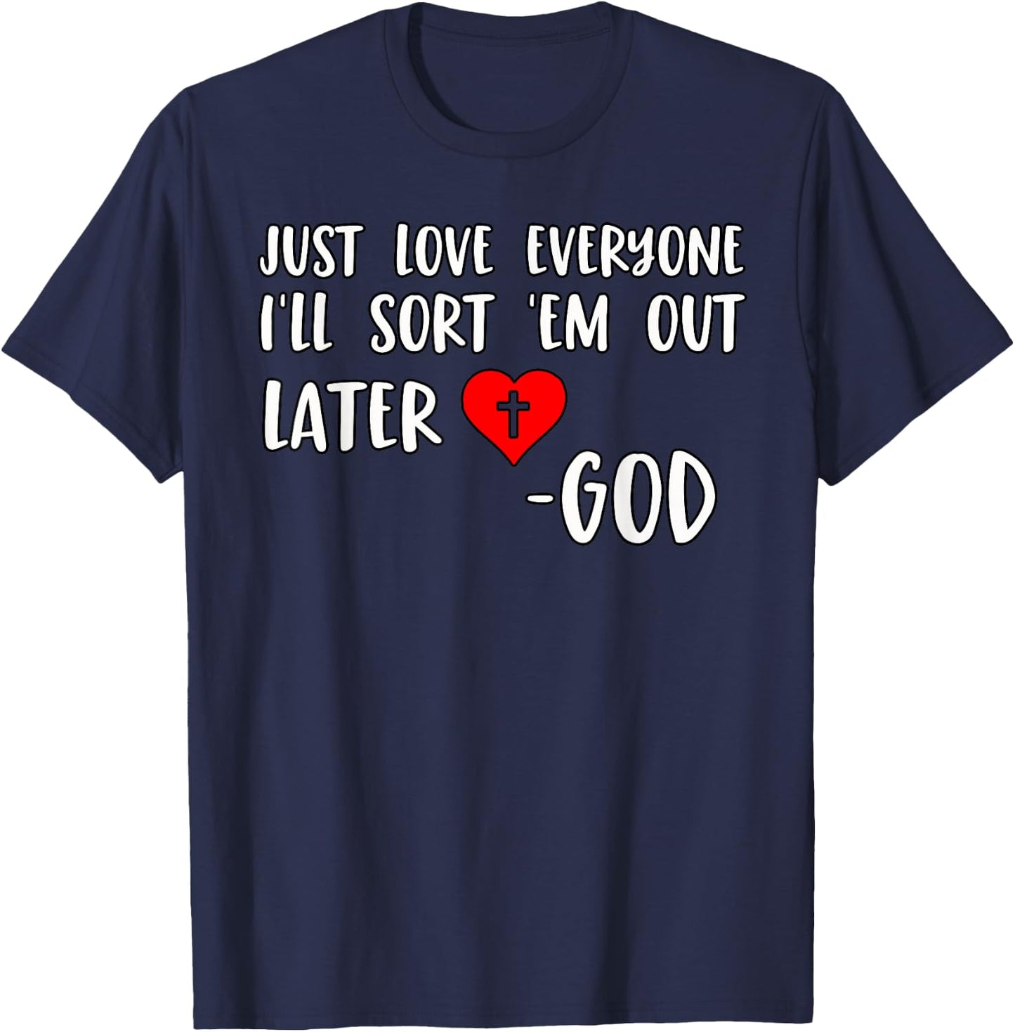 Just Love Everyone I'll Sort Em Out Humorous Christian Quote T-Shirt - T-Shirt | Navy