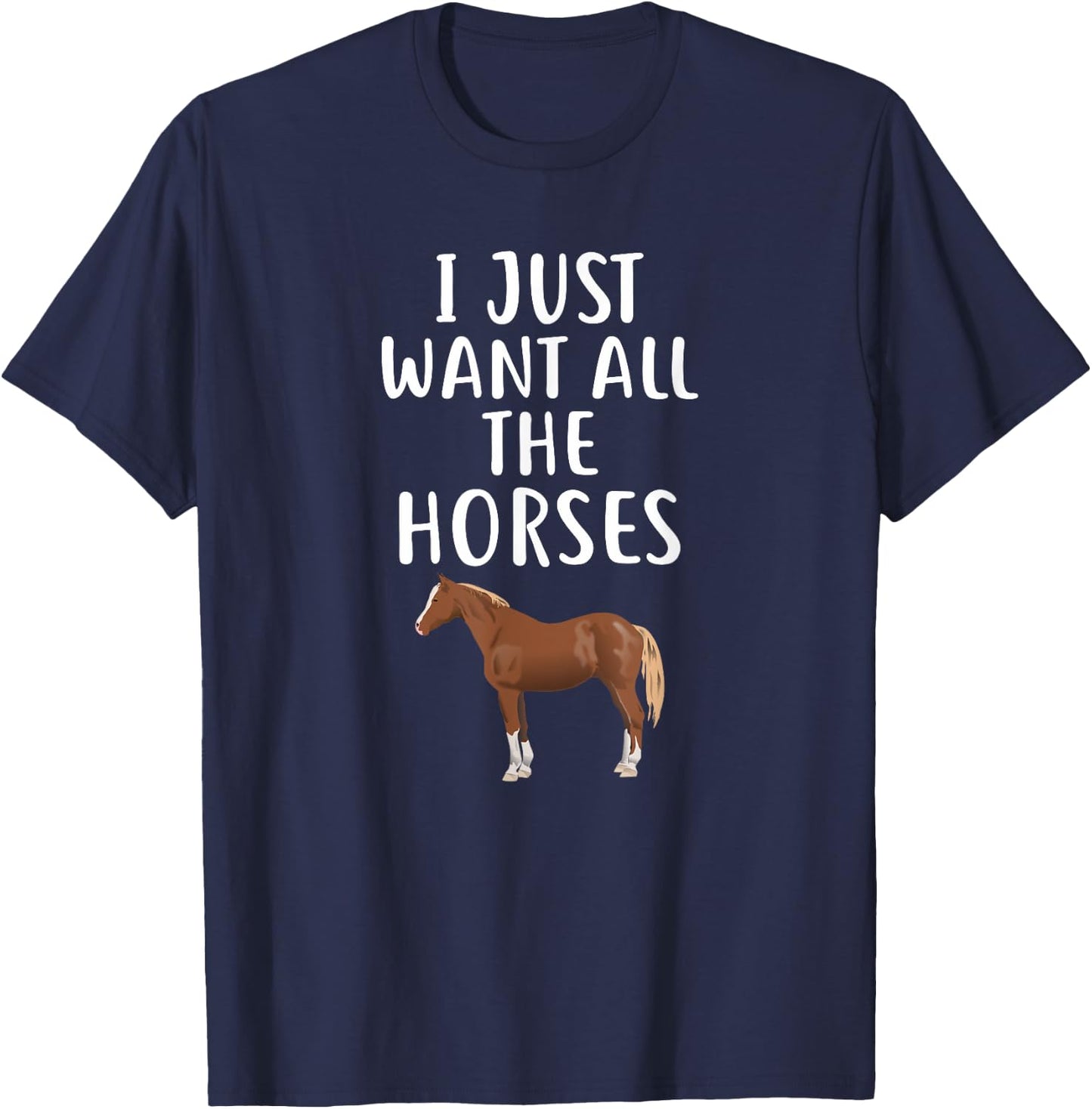 I Just Want All The HORSES Funny HORSE T-Shirt - T-Shirt | Navy