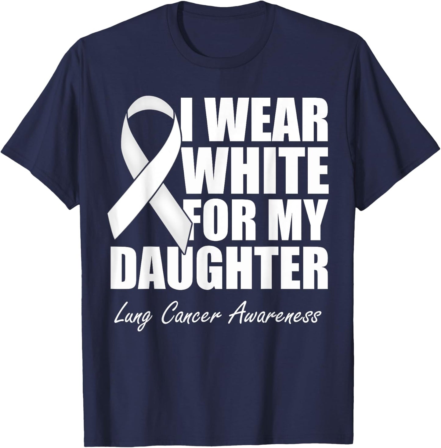 I Wear White For My Daughter Lung Cancer Awareness T-Shirt - T-Shirt | Navy
