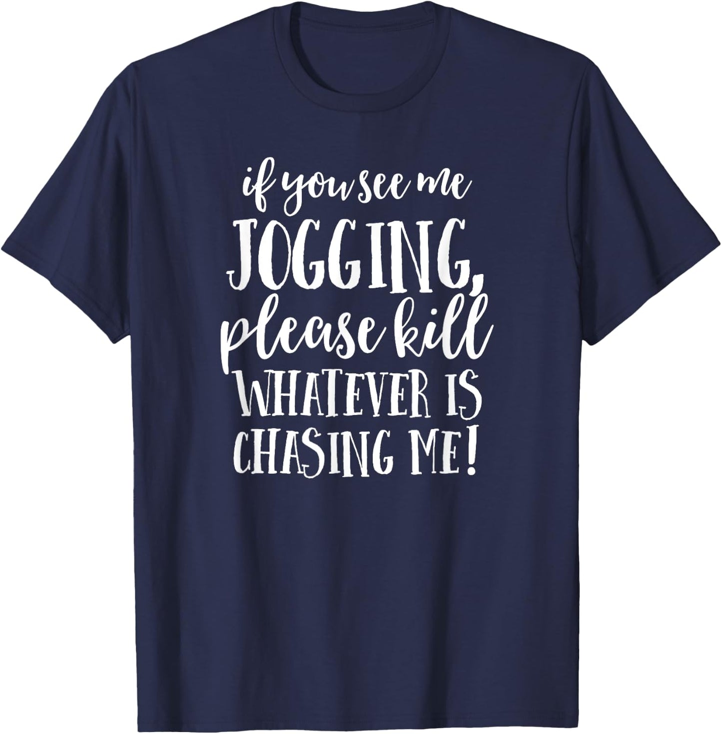 If You See Me Jogging, Please Kill Whatever Is Chasing Me T-Shirt - T-Shirt | Navy