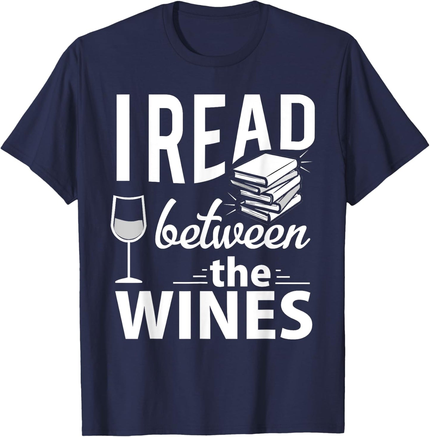 I Read Between The Wines - Book Lover Wine T-Shirt - T-Shirt | Navy