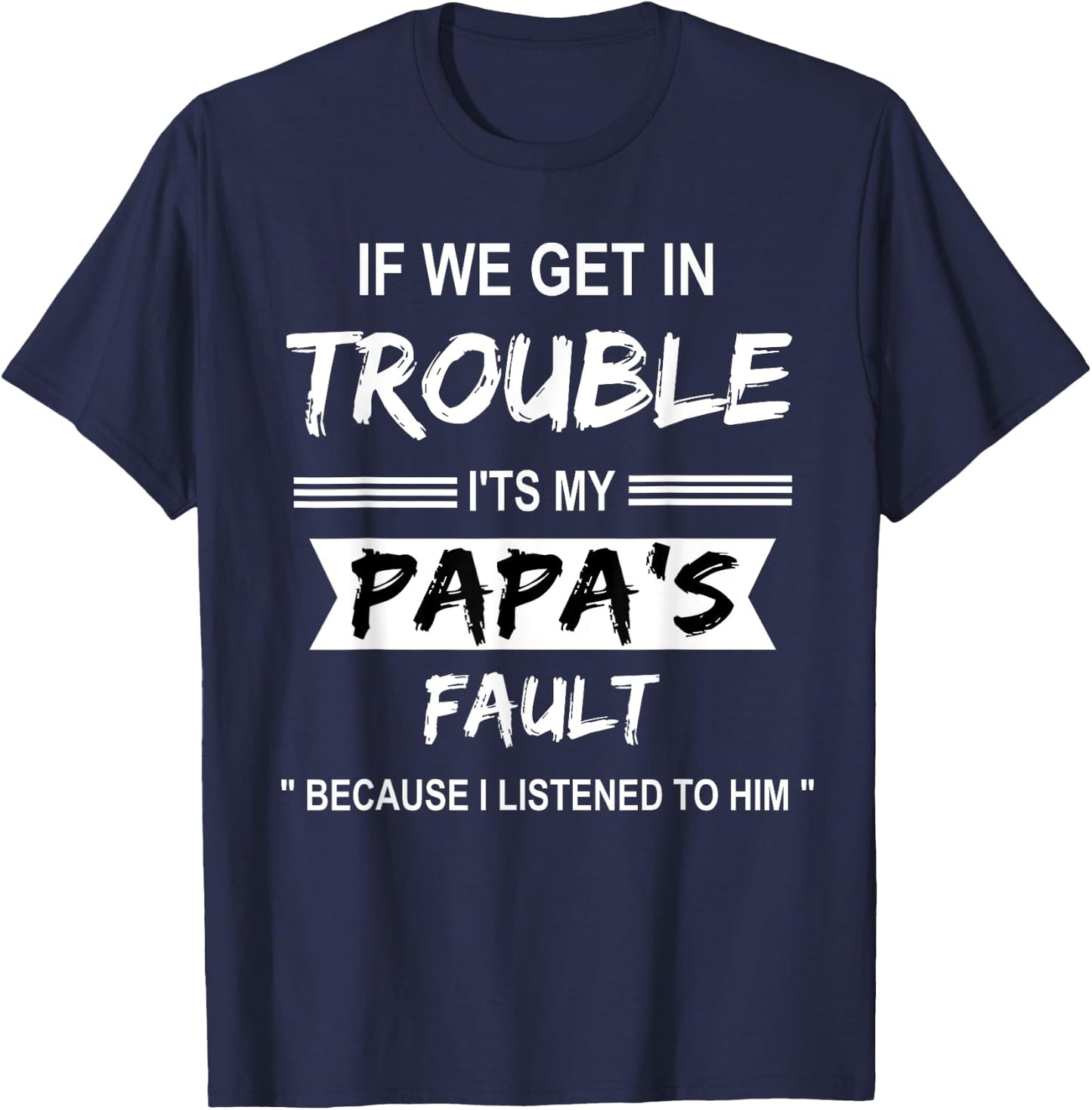 if We Get in Trouble it's My Papa Fault Funny Papa Gift T-Shirt - T-Shirt | Navy