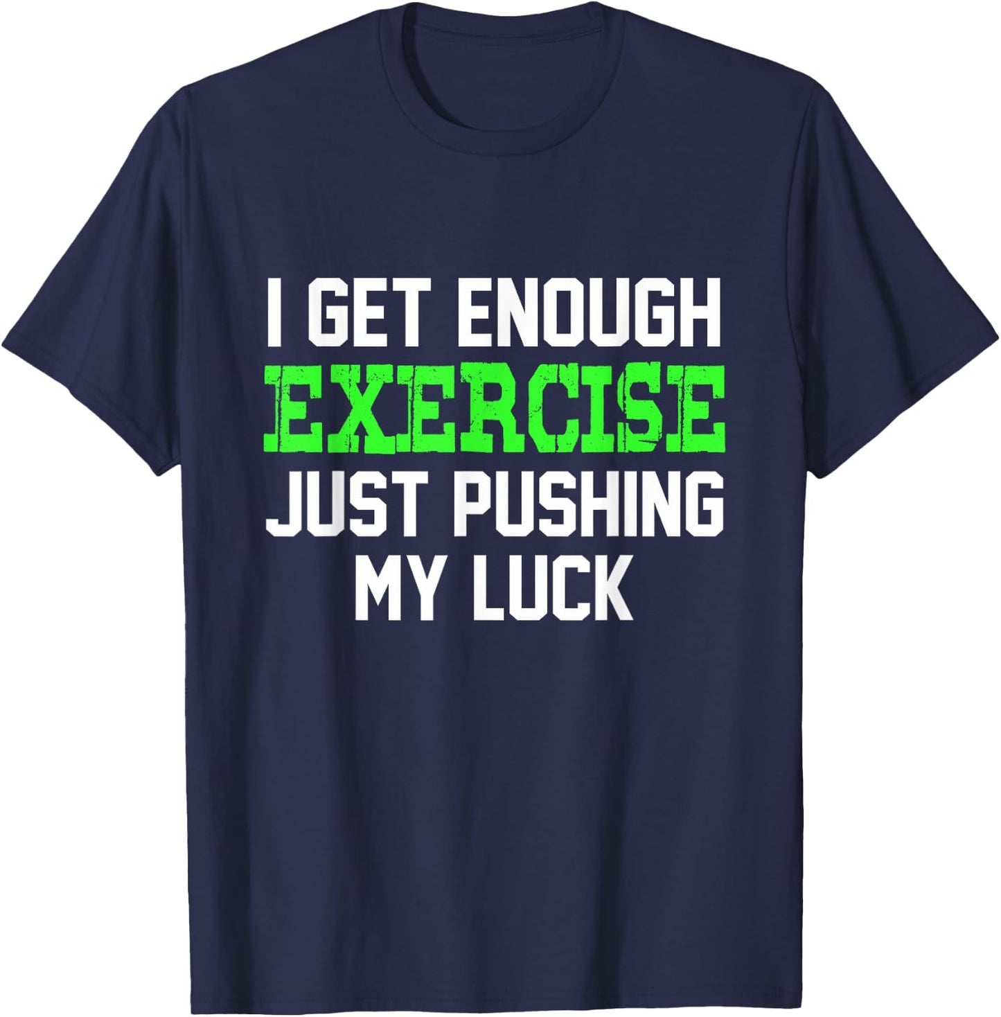 I Get enough exercise just pushing my luck | Funny T-Shirt - T-Shirt | Navy