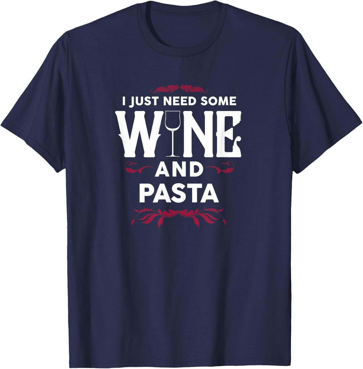I Just Need Some Wine and Pasta Italian Food Gift T-Shirt - T-Shirt | Navy