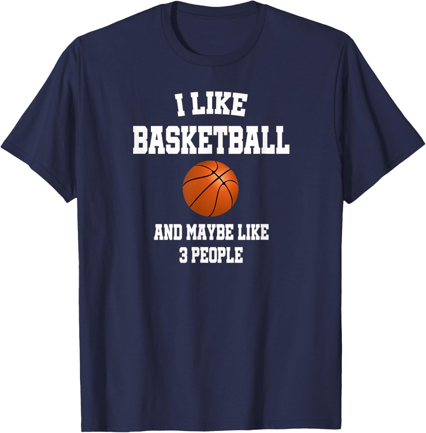 I Like Basketball And Maybe Like Three People Sport Fun Gift T-Shirt - T-Shirt | Navy