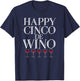 Happy Cinco De Wino - Funny Wine Lover T Shirt T-Shirt - T-Shirt | Navy