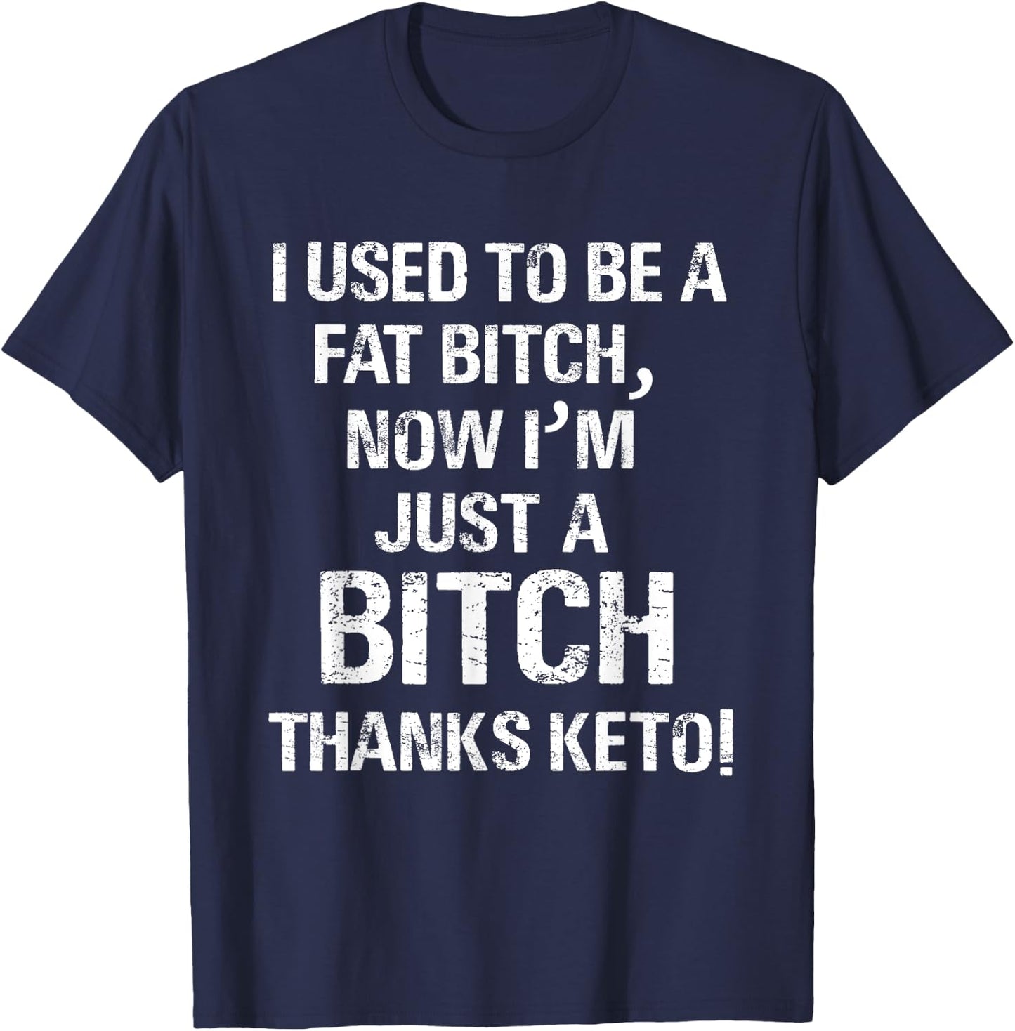 I Used To Be A Fat Bitch, Now I'm Just A Bitch. Thanks Keto! T-Shirt - T-Shirt | Navy