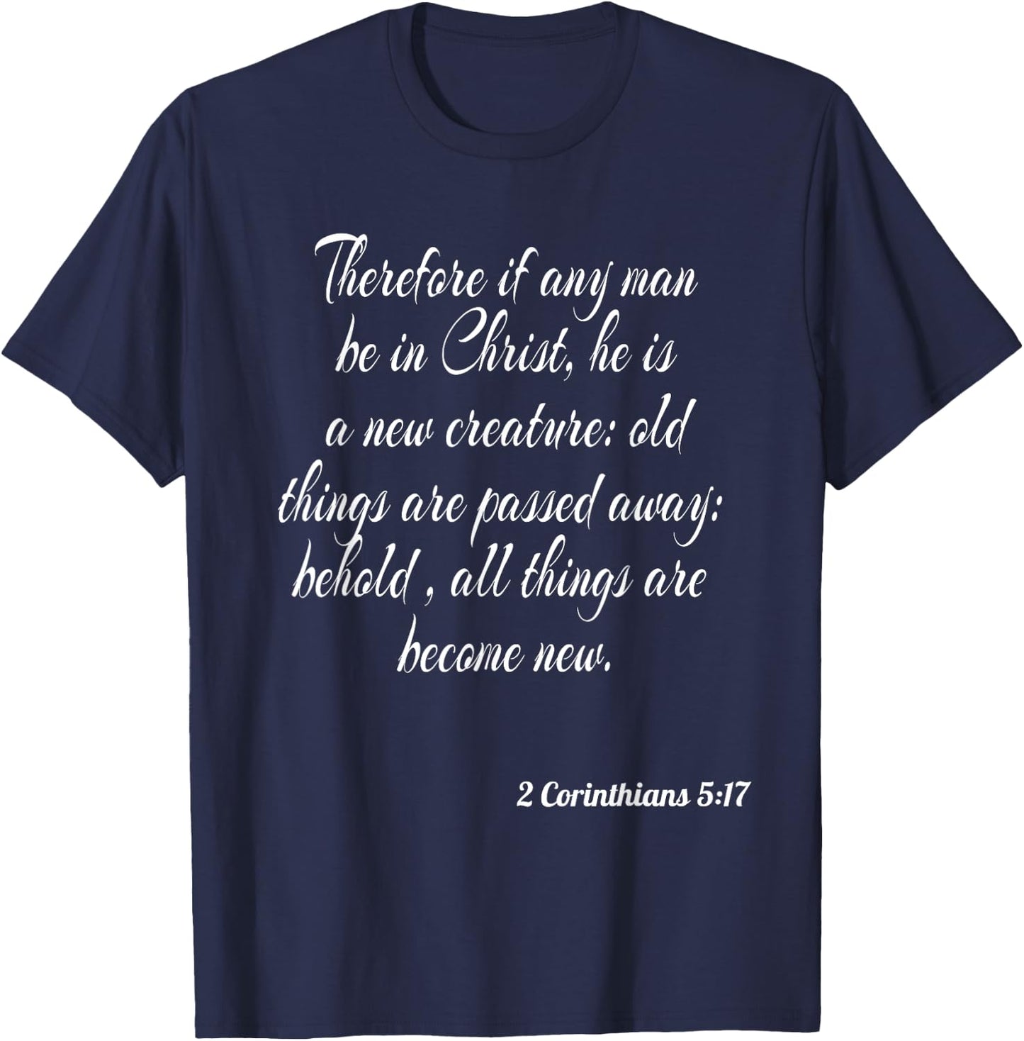 Therefore If Any Man Be In Christ He Is A New Creature T-Shirt - T-Shirt | Navy