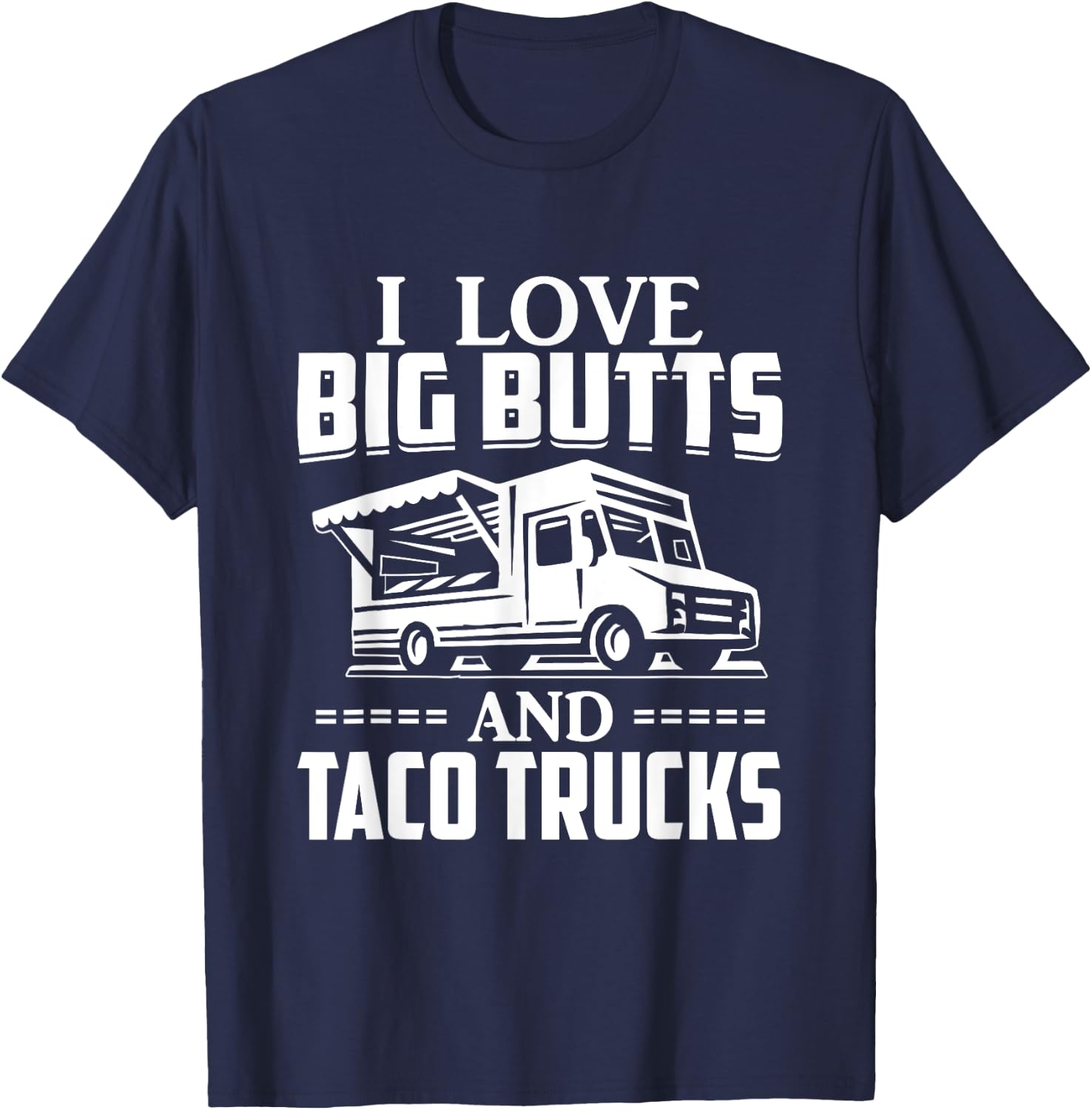 I Love Big Butts And Taco Trucks T Shirt Mexican Food Lover T-Shirt - T-Shirt | Navy