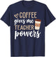 Coffee Gives Me Teacher Powers Funny Teacher Gifts T-Shirt - T-Shirt | Navy