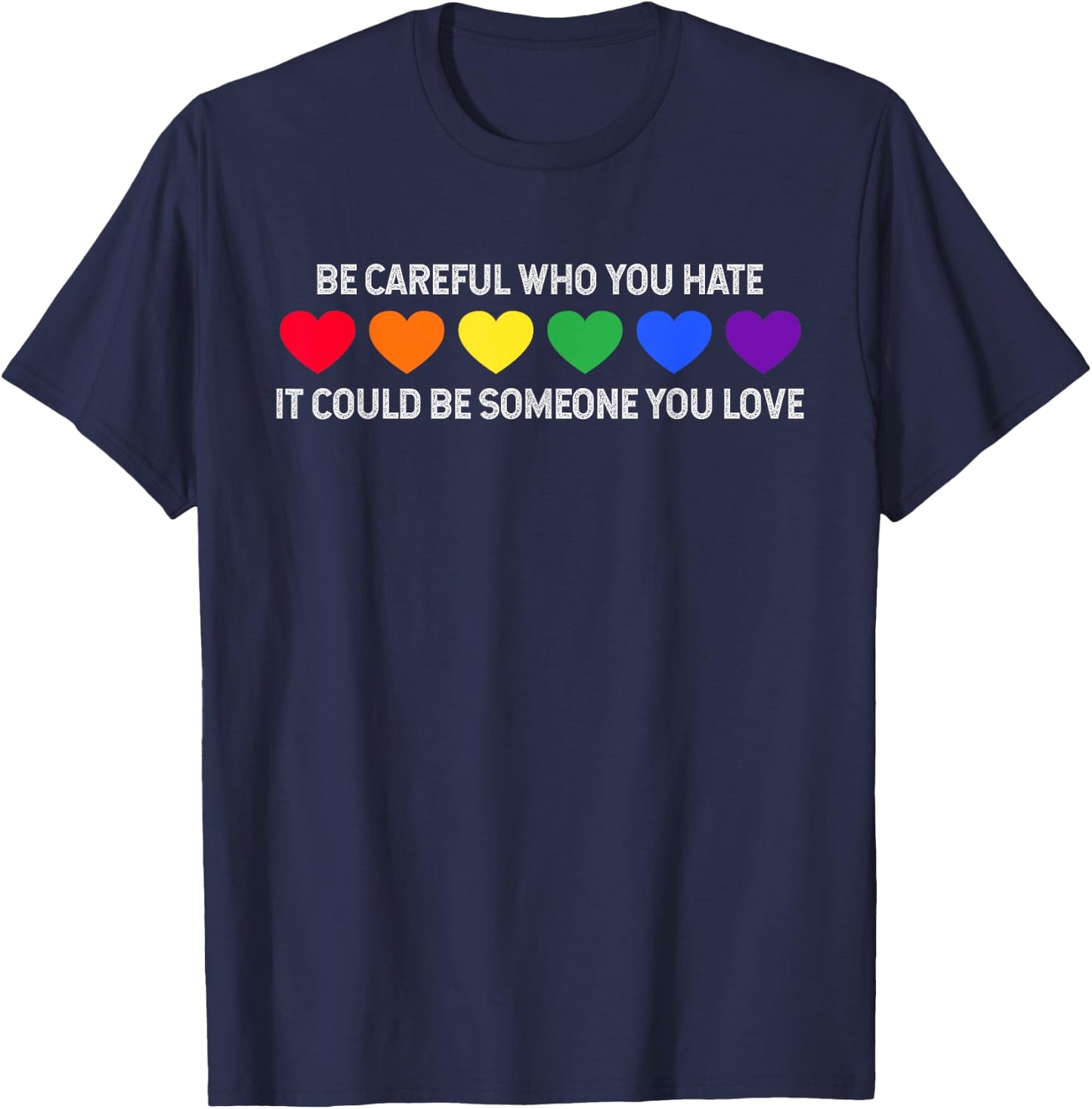 Be Careful Who You Hate It Could Be Someone You Love T-Shirt - T-Shirt | Navy