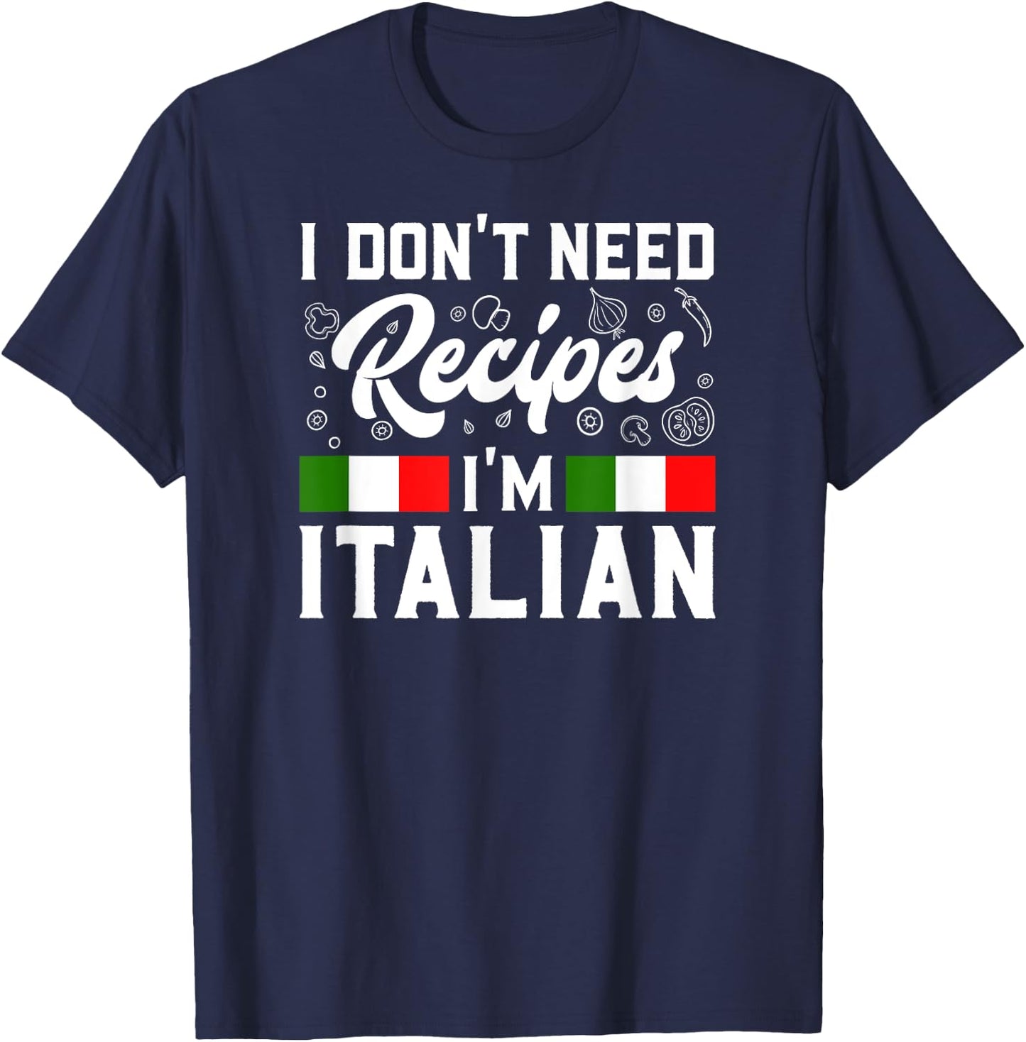 I Don't Need Recipes I'm Italian Italy Chef Cook Gift T-Shirt - T-Shirt | Navy