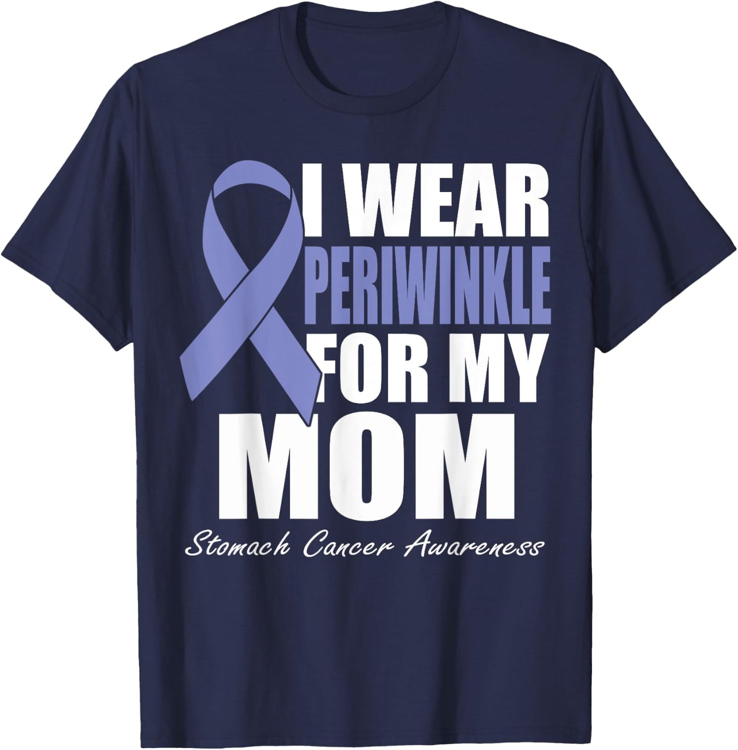 I Wear Periwinkle For My Mom Stomach Cancer Awareness T-Shirt - T-Shirt | Navy