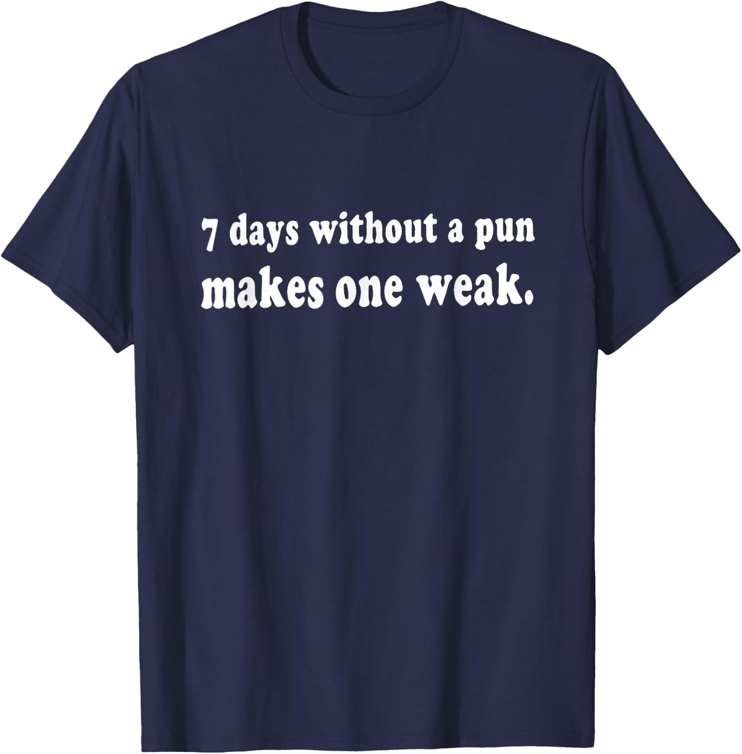 7 Days Without A Pun Makes One Weak Funny T-Shirt - T-Shirt | Navy