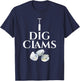 Clam - I Dig Clams - Digging Clamming Shell Digger T-Shirt - T-Shirt | Navy
