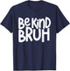 Be Kind Bruh Anti Bullying Kindness Week Unity Day T-Shirt - T-Shirt | Navy