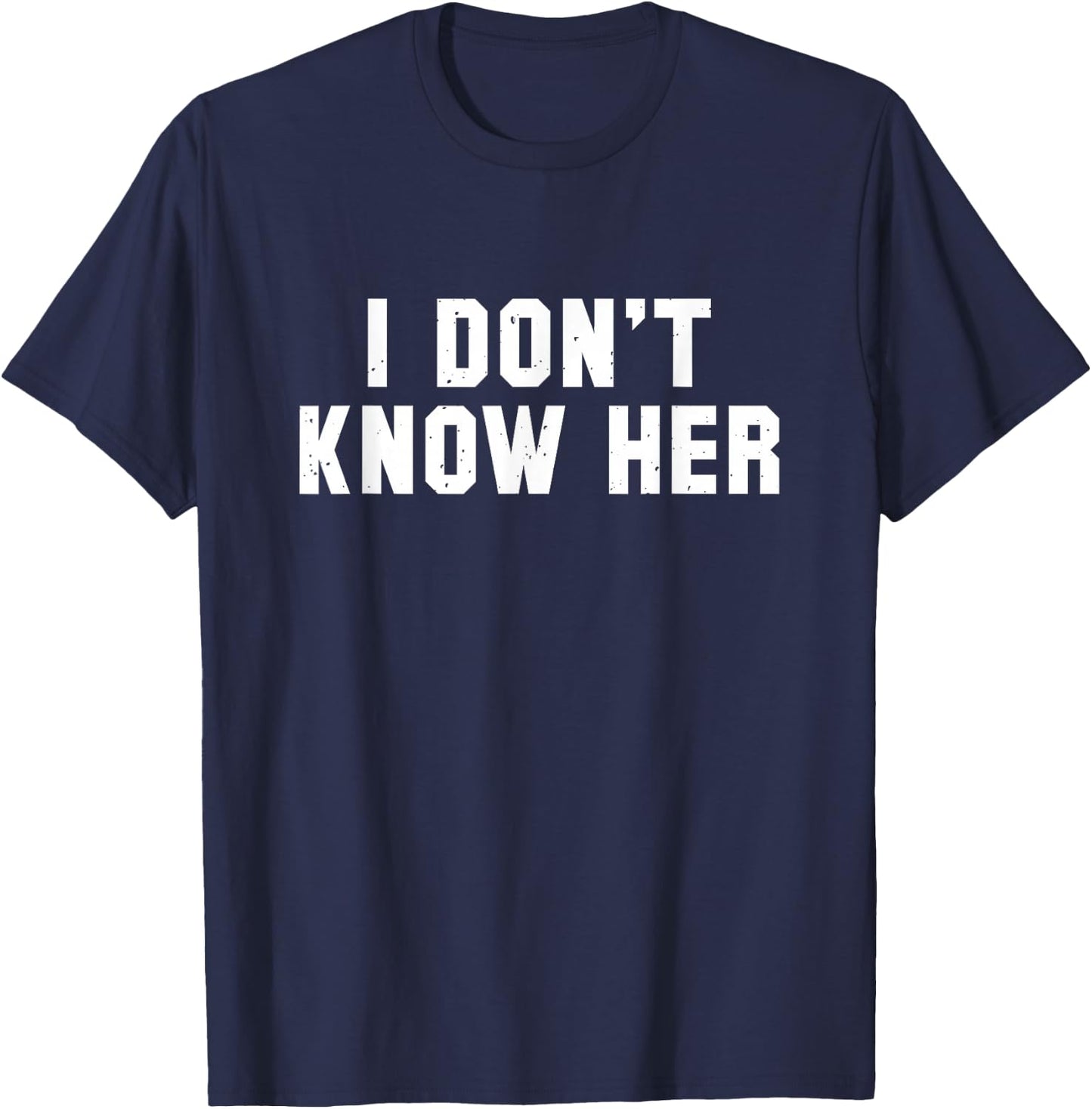 I Don't Know Her Funny Saying T Shirt T-Shirt - T-Shirt | Navy