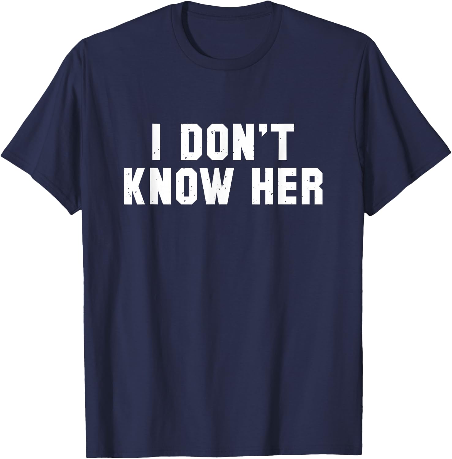 I Don't Know Her Funny Saying T Shirt T-Shirt - T-Shirt | Navy