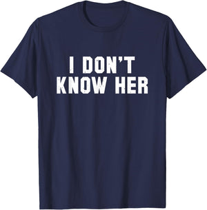 I Don't Know Her Funny Saying T Shirt T-Shirt - T-Shirt | Navy