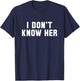 I Don't Know Her Funny Saying T Shirt T-Shirt - T-Shirt | Navy