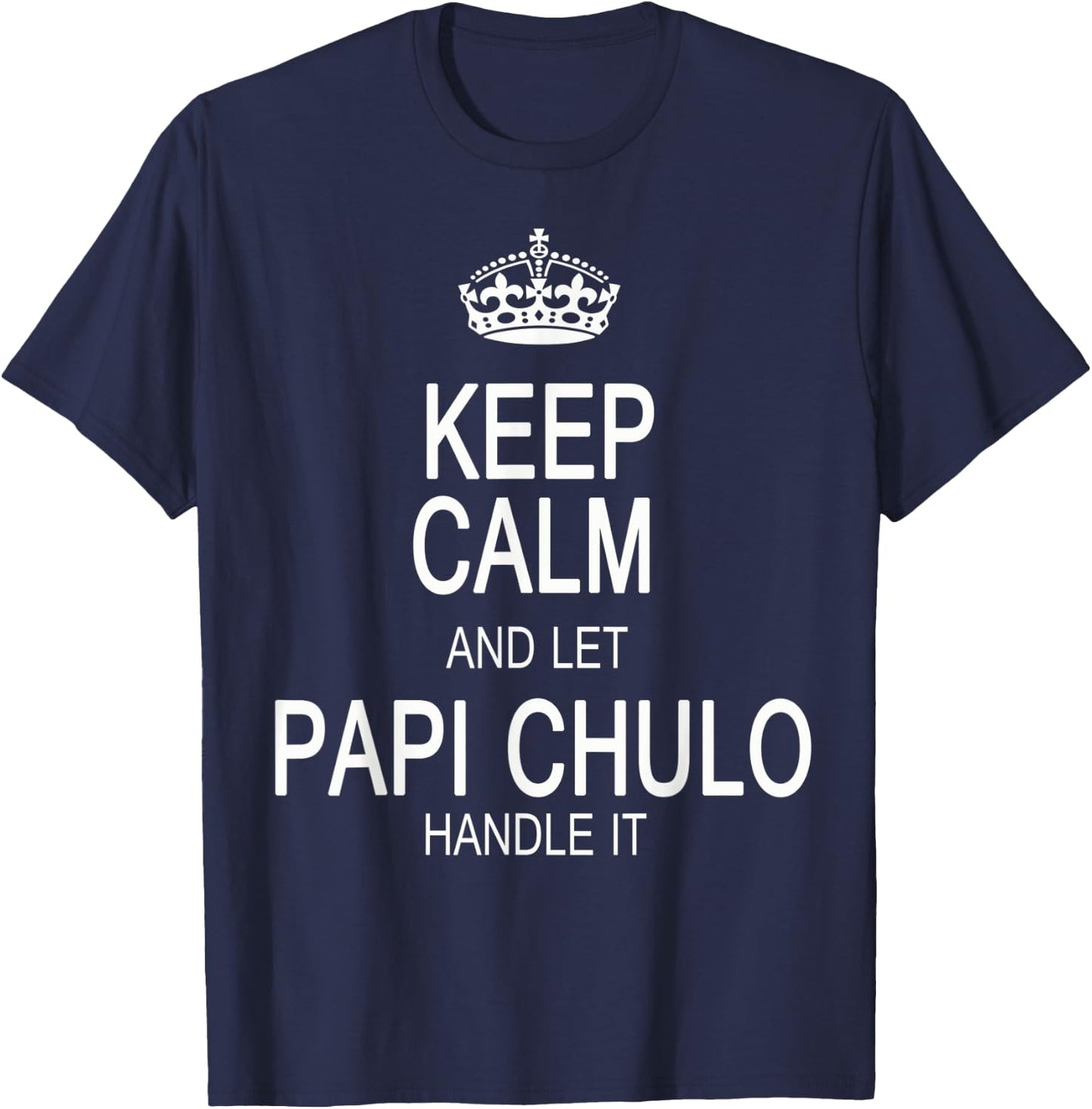 Keep Calm And Let Papi Chulo Handle It T-Shirt - T-Shirt | Navy