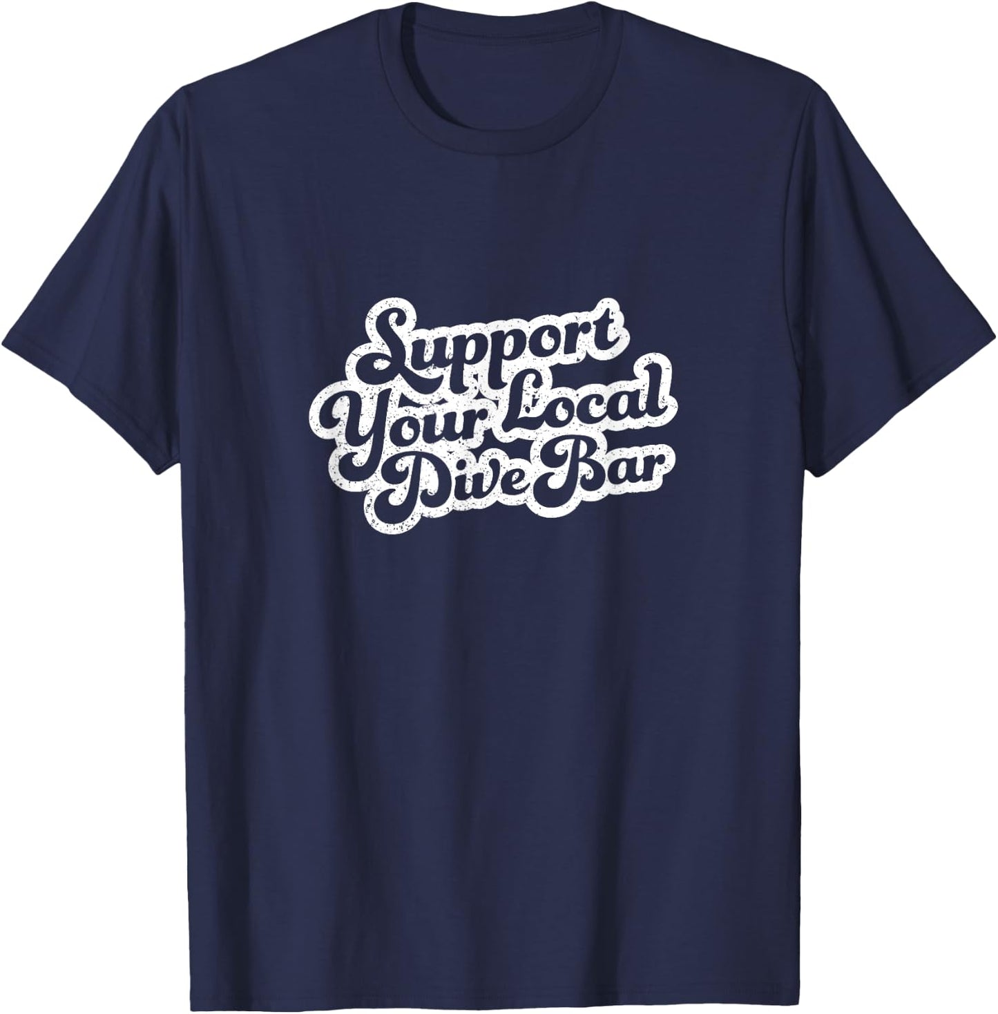 Support Your Local Dive Bar Local Bartender Distressed T-Shirt - T-Shirt | Navy