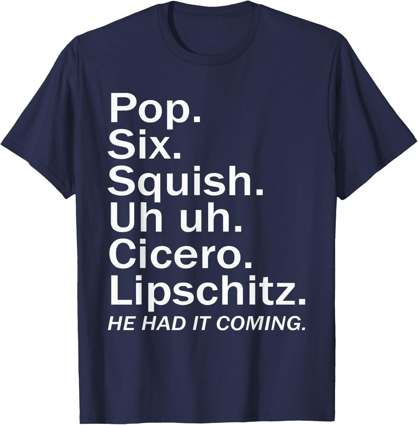 Pop six squish uh uh cicero lipschitz he had it coming T-Shirt - T-Shirt | Navy
