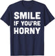 Smile If You're Horny Funny Adult Gag Gift T-Shirt - T-Shirt | Navy
