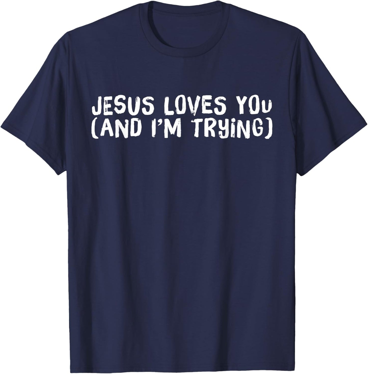 Jesus Loves You And I'm Trying Funny Christian T-Shirt - T-Shirt | Navy