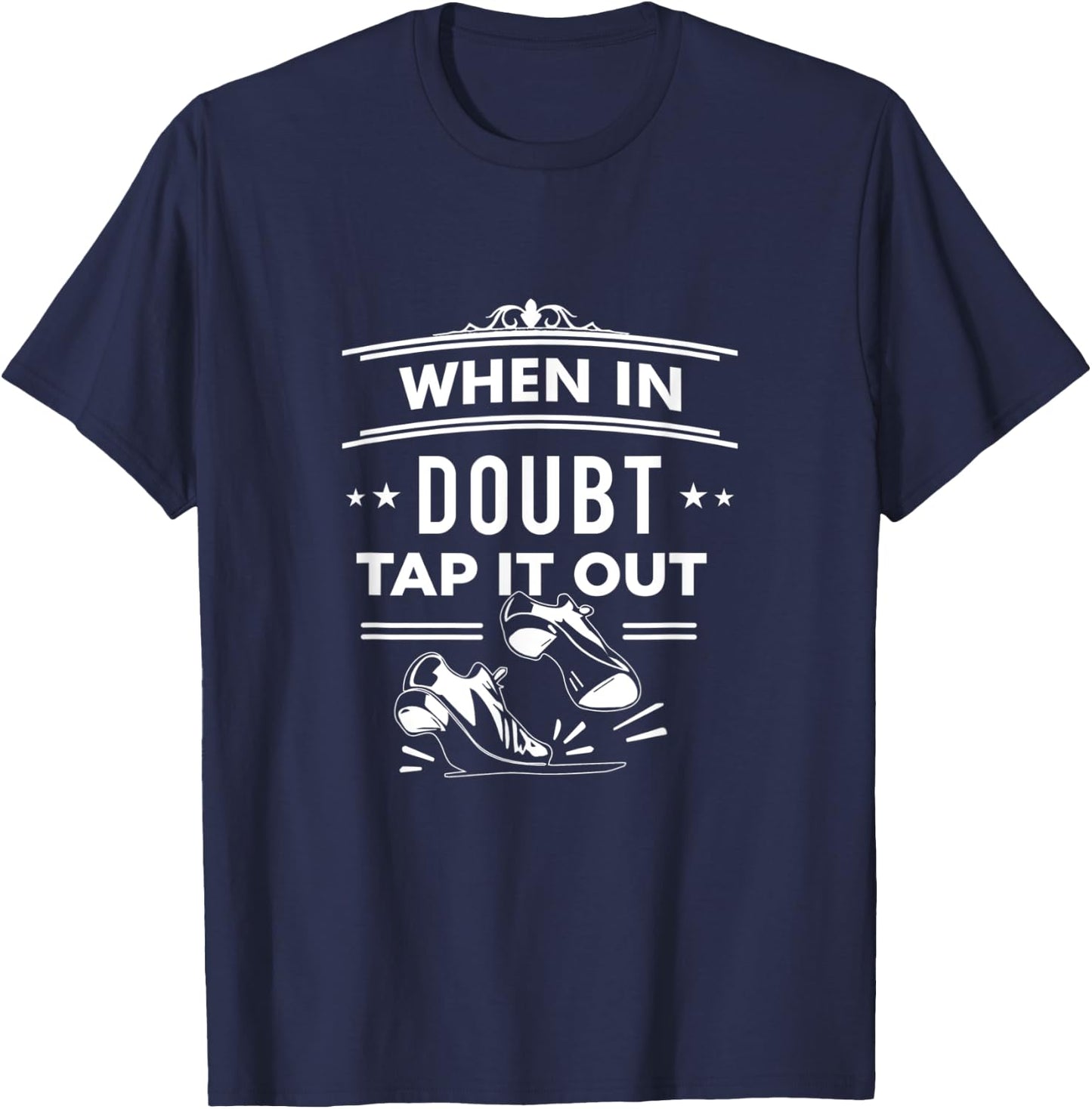 Tap Dance When In Doubt Tap It Out Step Dancers T-Shirt - T-Shirt | Navy