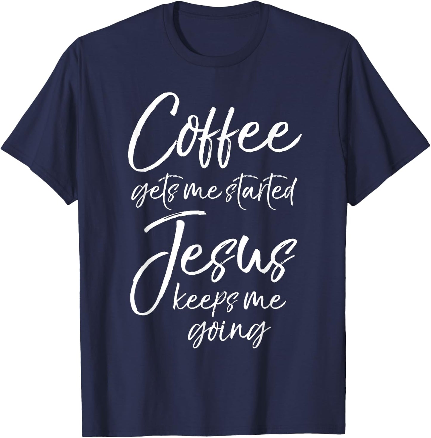 Funny Women's Coffee Gets Me Started Jesus Keeps Me Going T-Shirt - T-Shirt | Navy