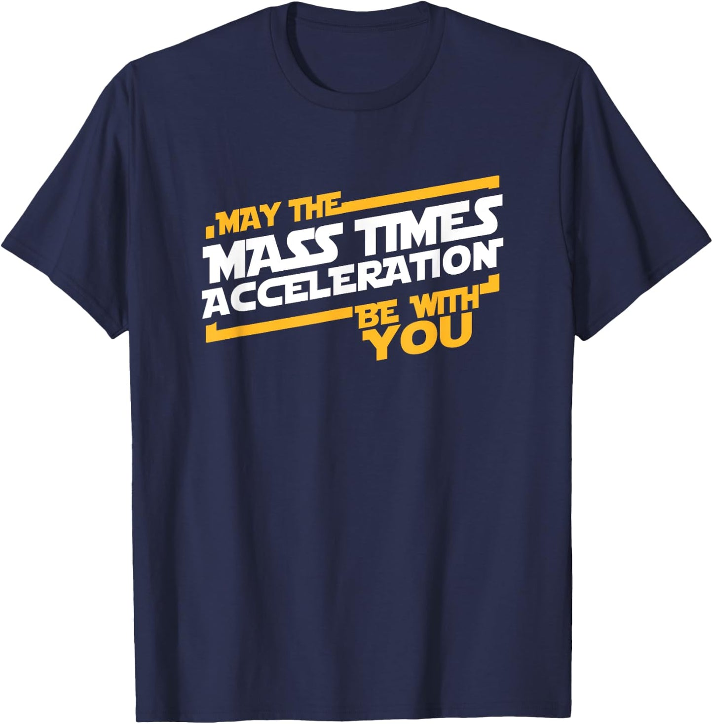 May The Mass Times Acceleration Be With You T-Shirt - T-Shirt | Navy
