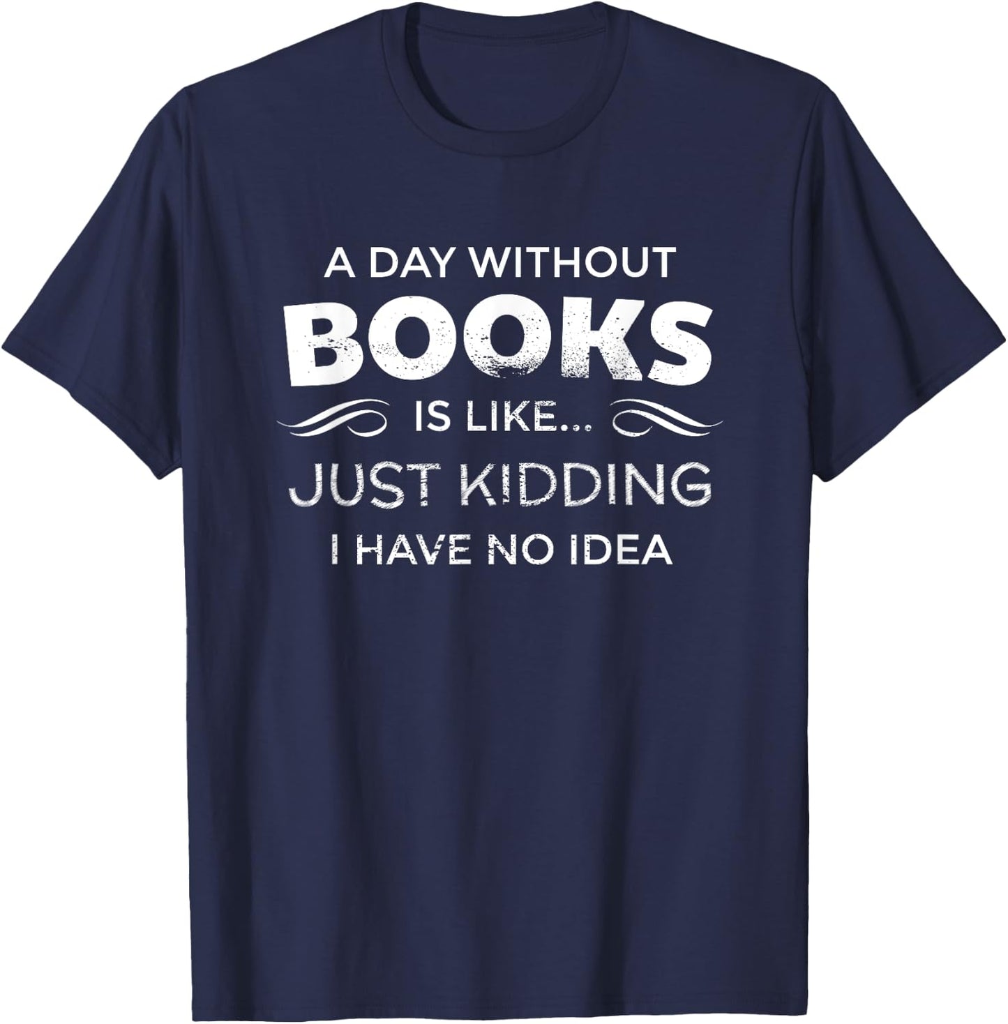 A Day Without Books Is Like - Funny Book Lover T Shirt T-Shirt - T-Shirt | Navy