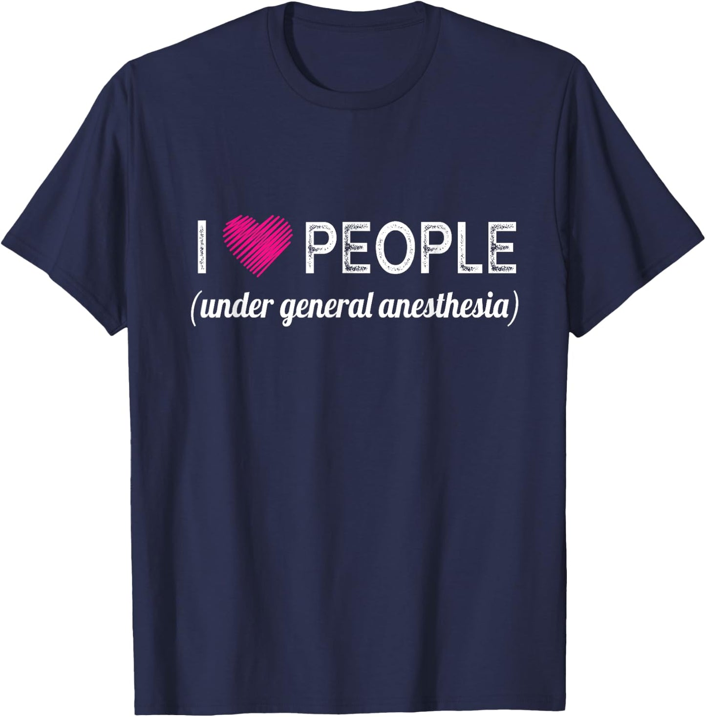I love people under general anesthesia funny Doctors T-Shirt - T-Shirt | Navy