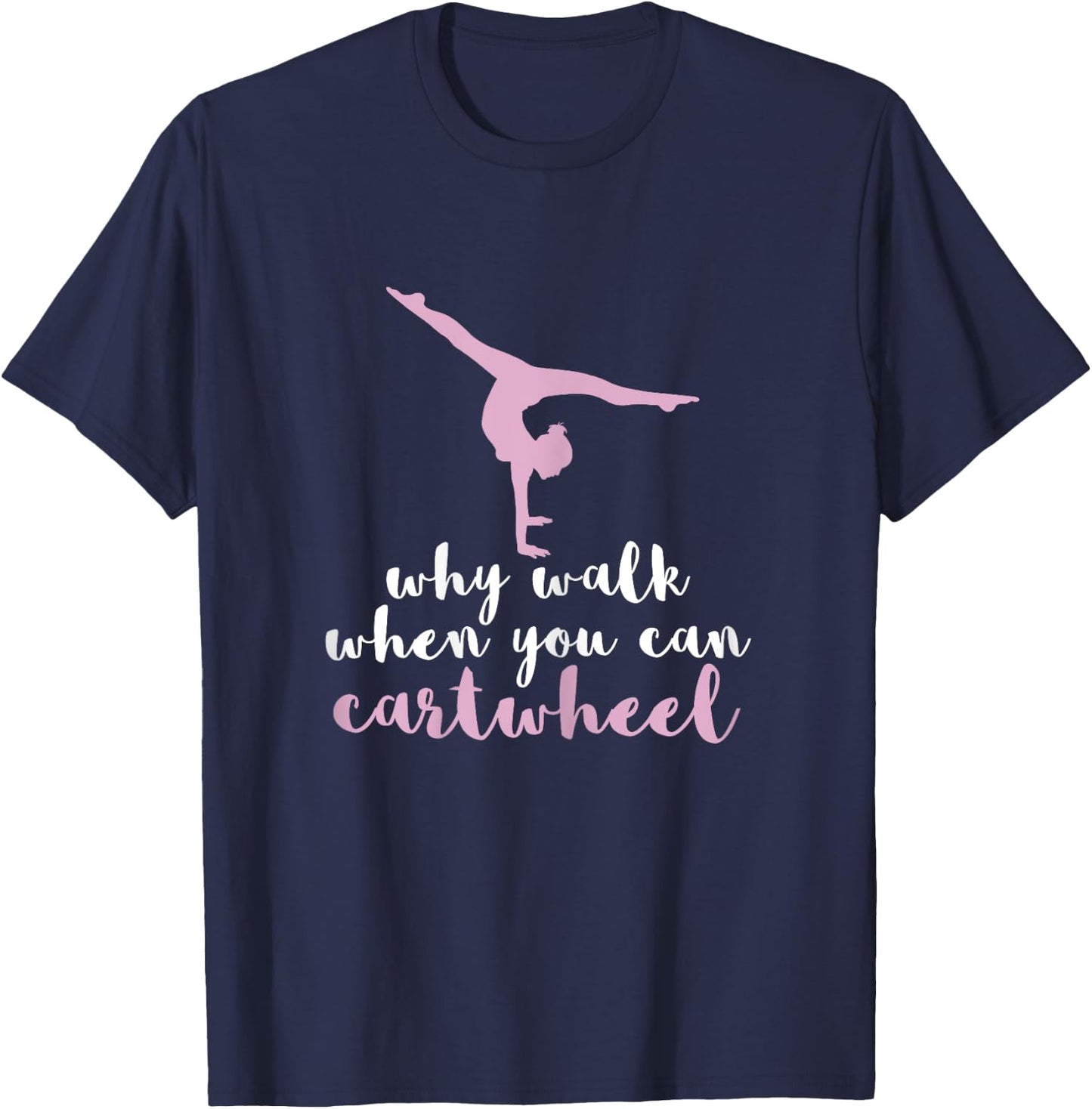 Why Walk When You Can Cartwheel Funny Gymnastics Gift T-Shirt - T-Shirt | Navy