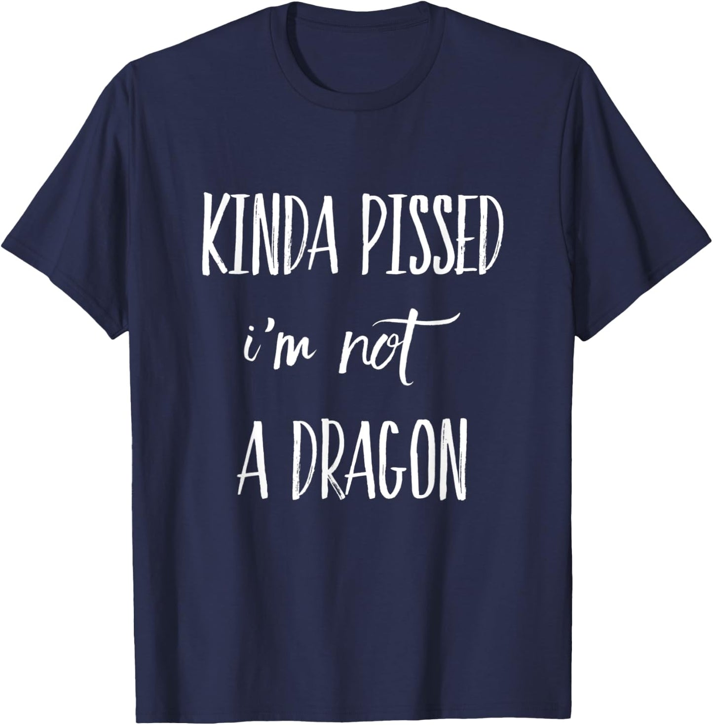 Kinda Pissed I'm Not a Dragon T-Shirt - T-Shirt | Navy