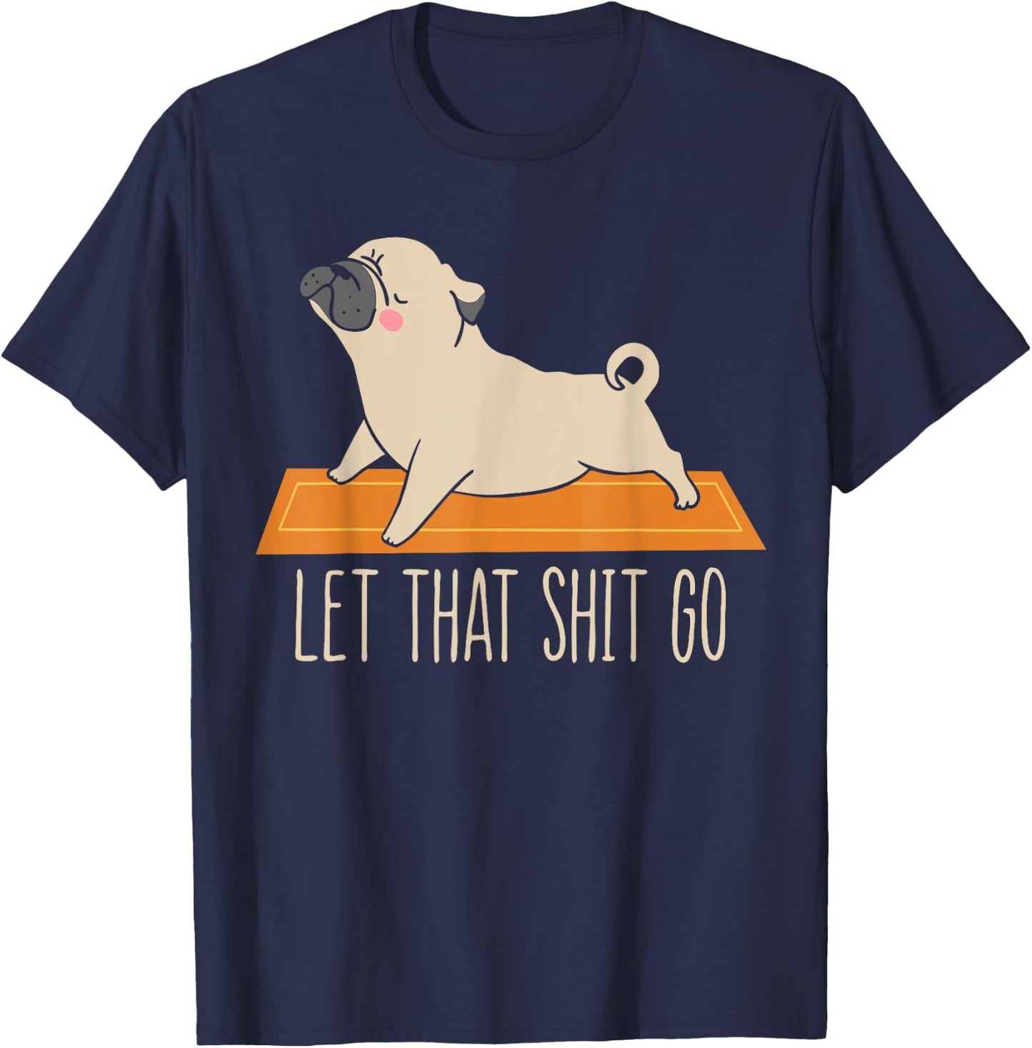Funny Pug Yoga Let That Shit Go Meditation T-Shirt - T-Shirt | Navy