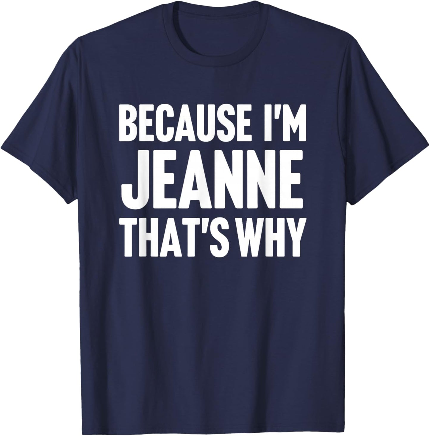 Because I'm Jeanne That's Why Am Personalized Name T-Shirt - T-Shirt | Navy